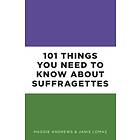 101 Things You Need To Know About Suffragettes