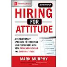 Hiring For Attitude: A Revolutionary Approach To Recruiting And Select