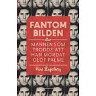 Fantombilden : Eller Mannen Som Trodde Att Han Mördat Olof Palme