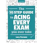 The Ten Step Guide To Acing Every Exam You Ever Take