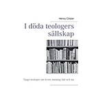 I Döda Teologers Sällskap:Tjugo Teologer Om Livets Mening Här Och Nu