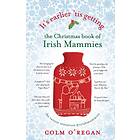 It's Earlier 'Tis Getting: The Christmas Book Of Irish Mammies