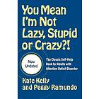 You Mean I'm Not Lazy, Stupid Or Crazy?!