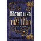 Doctor Who: How To Be A Time Lord The Official Guide