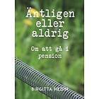 Äntligen Eller Aldrig : Om Att Gå I Pension