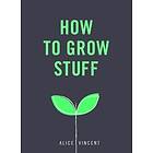 How To Grow Stuff