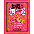 Bad Princess: True Tales From Behind The Tiara: True Tales From Behind