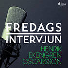 Fredagsintervjun Henrik Ekengren Oscarsson Ljudbok