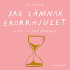 Jag Lämnar Ekorrhjulet : Ett Liv Utan Lönearbete Ljudbok