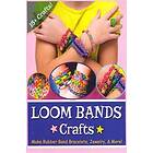 Loom Bands Crafts: Make Beautiful Rubber Band Bracelets, Jewelry, And More!