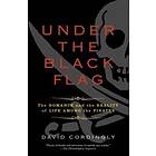 Under The Black Flag: The Romance And The Reality Of Life Among The Pirates