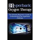 Hyperbaric Oxygen Therapy: The Ultimate Beginner's Guide To Understanding The Hyperbaric Chamber