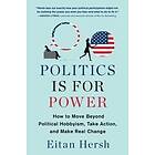 Politics Is For Power: How To Move Beyond Political Hobbyism, Take Action, And Make Real Change