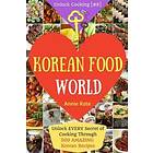 Welcome To Korean Food World: Unlock EVERY Secret Of Cooking Through 500 AMAZING Korean Recipes (Korean Cookbook, Korean Cuisine, Korean Coo