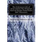 The Unknown Life Of Jesus Christ The Original Text Of Nicolas Notovitch's 1887 Discovery