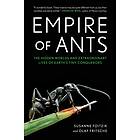 Empire Of Ants: The Hidden Worlds And Extraordinary Lives Of Earth's Tiny Conquerors
