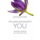 The Good And Beautiful You: Discovering The Person Jesus Created You To Be