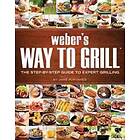 Weber's Way To Grill: The Step-By-Step Guide To Expert Grilling