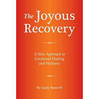 The Joyous Recovery: A New Approach To Emotional Healing And Wellness