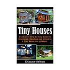 Tiny Houses: A Complete Step-By-Step Guide To Designing, Building And Living In A Tiny House On A Budget