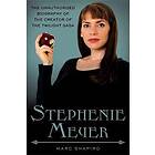 Stephenie Meyer: The Unauthorized Biography Of The Creator Of The Twilight Saga