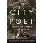 City Poet: The Life And Times Of Frank O'Hara