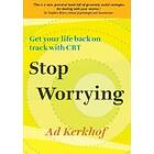 Stop Worrying: Get Your Life Back On Track With CBT