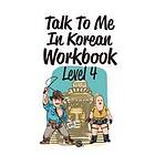 Talk To Me In Korean Workbook Level 4