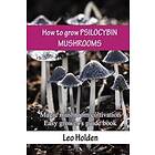 How To Grow PSILOCYBIN MUSHROOMS: Magic Mushroom Cultivation. Easy Grower's Guide Book