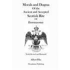 Morals And Dogma Of The Ancient And Accepted Scottish Rite Of Freemasonry (Newly Revised And Illustrated)