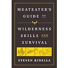 The MeatEater Guide To Wilderness Skills And Survival