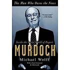 The Man Who Owns The News: Inside The Secret World Of Rupert Murdoch