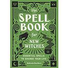 The Spell Book For New Witches: Essential Spells To Change Your Life