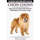 Chow Chows The Owner's Guide From Puppy To Old Age Buying, Caring For, Grooming, Health, Training And Understanding Your Chow Chow Dog Or Pu