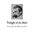 Twilight Of The Idols: Friedrich Nietzsche