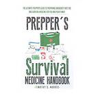 Prepper's Survival Medicine Handbook: Prepper's SuThe Ultimate Prepper's Guide To Preparing Emergency First Aid And Survival Medicine For Yo