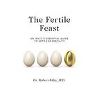 The Fertile Feast: Dr. Kiltz's Essential Guide To A Keto Way Of Life