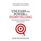 Unleash The Power Of Storytelling: Win Hearts, Change Minds, Get Results