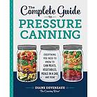 The Complete Guide To Pressure Canning: Everything You Need To Know To Can Meats, Vegetables, Meals In A Jar, And More