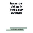 Seneca's Morals Of A Happy Life, Benefits, Anger And Clemancy