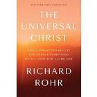 The Universal Christ: How A Forgotten Reality Can Change Everything We See, Hope For, And Believe