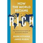 How The World Became Rich: The Historical Origins Of Economic Growth