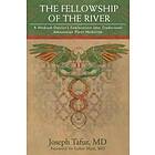 The Fellowship Of The River: A Medical Doctor's Exploration Into Traditional Amazonian Plant Medicine