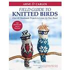 Arne & Carlos' Field Guide To Knitted Birds: Over 40 Handmade Projects To Liven Up Your Roost