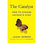 The Catalyst: How To Change Anyone's Mind