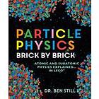 Particle Physics Brick By Brick: Atomic And Subatomic Physics Explained... In Le