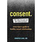 Consent: The New Rules Of Sex Education: Every Teen's Guide To Healthy Sexual Re