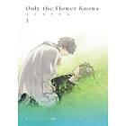 Only The Flower Knows Vol. 1