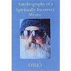 Autobiography Of A Spiritually Incorrect Mystic