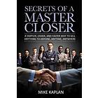 Secrets Of A Master Closer: A Simpler, Easier, And Faster Way To Sell Anything To Anyone, Anytime, Anywhere